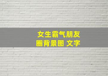 女生霸气朋友圈背景图 文字